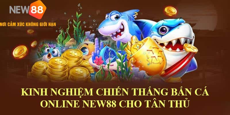Bắn Cá Online New88: Chơi Là Thắng, Đổi Đời Là Hiện Thực 8 Kinh nghiệm giúp chiến thắng trong game bắn cá online