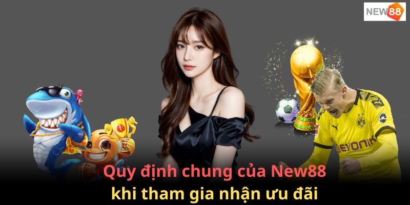 Tích Lũy Cá Cược Thể Thao Đặt Càng Nhiều Thưởng Càng Lớn 6 Quy định chung khi khách hàng tham gia nhận tiền khuyến mãi từ New88