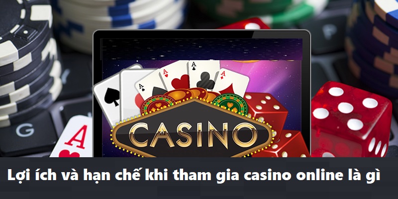 Casino Online Là Gì Và Cách Chơi Thắng Lớn Hiệu Quả 5 Lợi ích và hạn chế khi tham gia casino online là gì