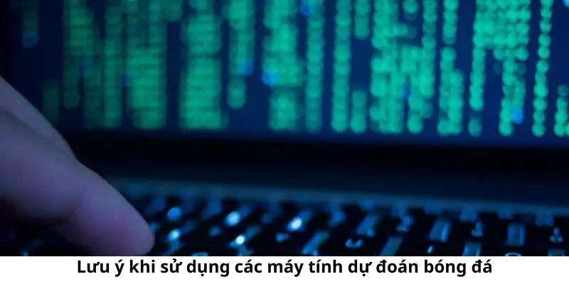 Máy Tính Dự Đoán Bóng Đá - Công Cụ Giúp Bạn Có Lãi Tiền Tỷ 6 Một số lưu ý khi sử dụng công cụ hỗ trợ dự đoán kết quả bóng đá