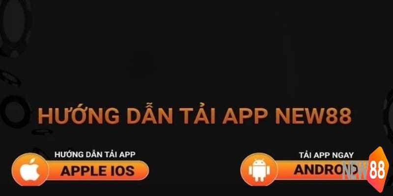 Tải App New88 - Cá Cược Đẳng Cấp Trên Điện Thoại Di Động 5 Quy trình tải app New88 cho từng hệ điều hành di động