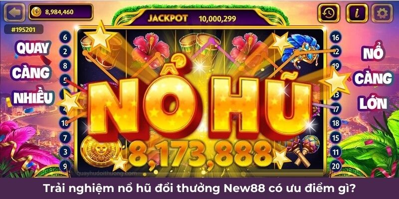 Nổ Hũ Đổi Thưởng New88 - Giải Trí Nhận Jackpot Khủng Đổi Đời 5 Trải nghiệm nổ hũ đổi thưởng New88 có ưu điểm gì?