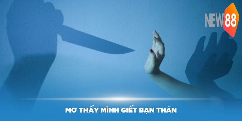 Mơ Thấy Giết Người Có Phải Điềm Xấu? Ý Nghĩa Của Giấc Mơ 7 Mơ thấy mình giết bạn thân có ý nghĩa gì