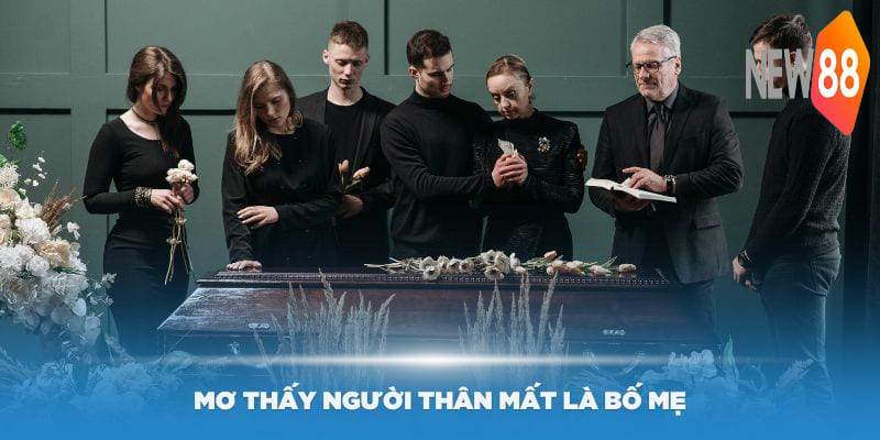 Nếu Nằm Mơ Thấy Người Thân Mất Đánh Con Gì Hợp Lý Nhất? 5 Mơ thấy người thân mất là bố mẹ của mình