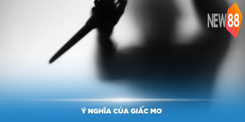 Mơ Thấy Giết Người Có Phải Điềm Xấu? Ý Nghĩa Của Giấc Mơ 5 Ý nghĩa của giấc mơ thấy giết người ra sao?