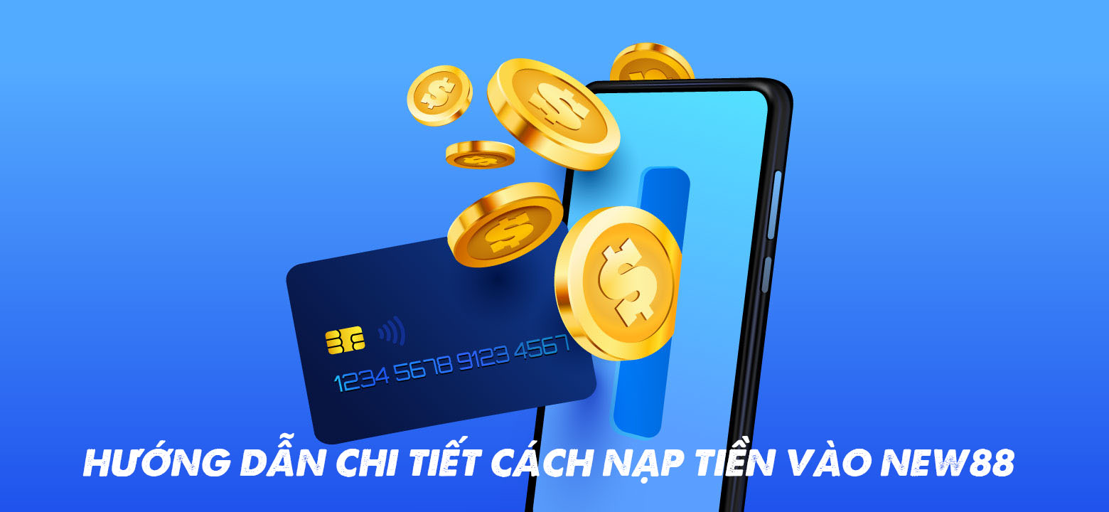 Nạp tiền New88: Hướng dẫn chi tiết từng bước cho bạn 4 Hướng dẫn chi tiết cách nạp tiền vào New88