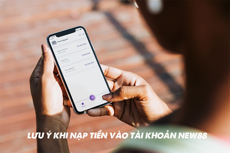 Nạp tiền New88: Hướng dẫn chi tiết từng bước cho bạn 6 Lưu ý khi nạp tiền vào tài khoản New88
